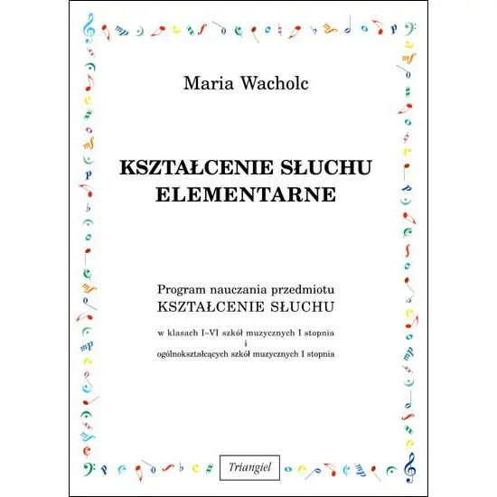 TRIANGIEL Triangiel Kształcenie słuchu elementarne Wacholc Program nauczania przedmiotu w klasach I-VI szkół muzycznych I stopnia i ogólnokształcących szkół muzycznych I stopnia