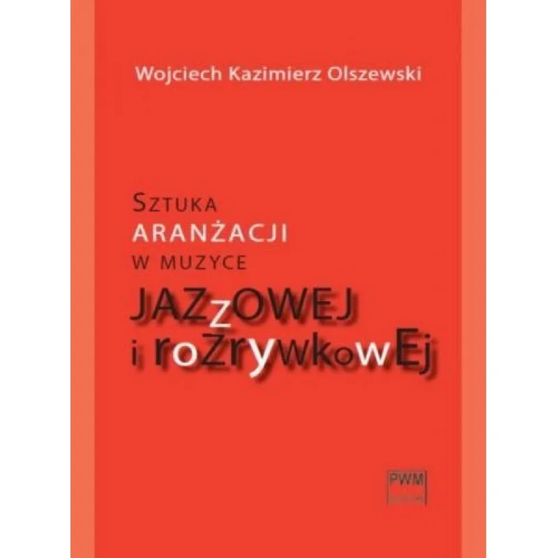 PWM PWM Wojciech Kazimierz Olszewski Sztuka aranżacji w muzyce jazzoowej i rozrywkowej