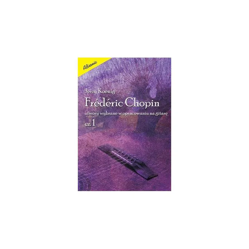 ABSONIC Absonic Chopin Koenig cz.1 Utwory wybrane w opracowaniu na gitarę