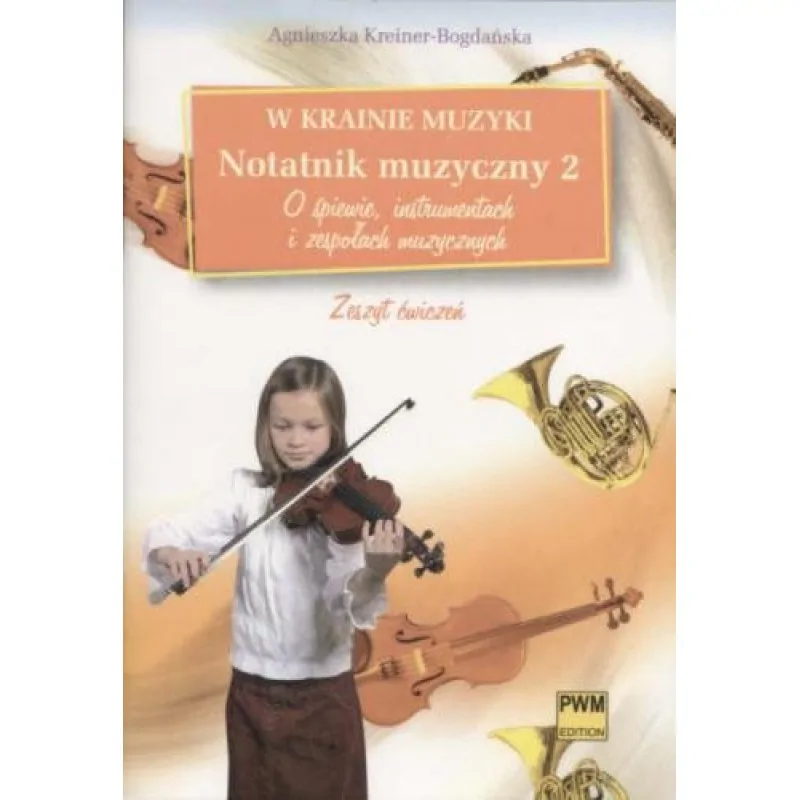 PWM W krainie muzyki Notatnik muzyczny z. 2 - O śpiewie, instrumentach i zespołach muzycznych  Agnieszka Kreiner-Bogdańska